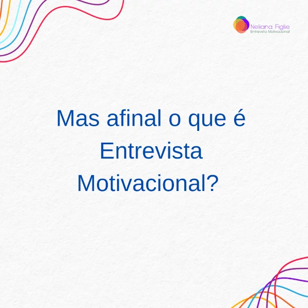 Mas afinal o que é Entrevista Motivacional?